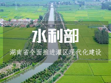湖南省水利廳全面推進灌區現代化建設！